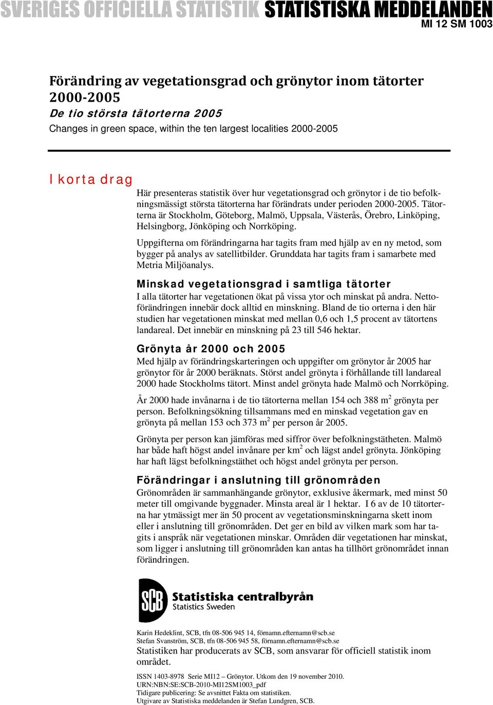 Tätorterna är Stockholm, Göteborg, Malmö, Uppsala, Västerås, Örebro, Linköping, Helsingborg, Jönköping och Norrköping.