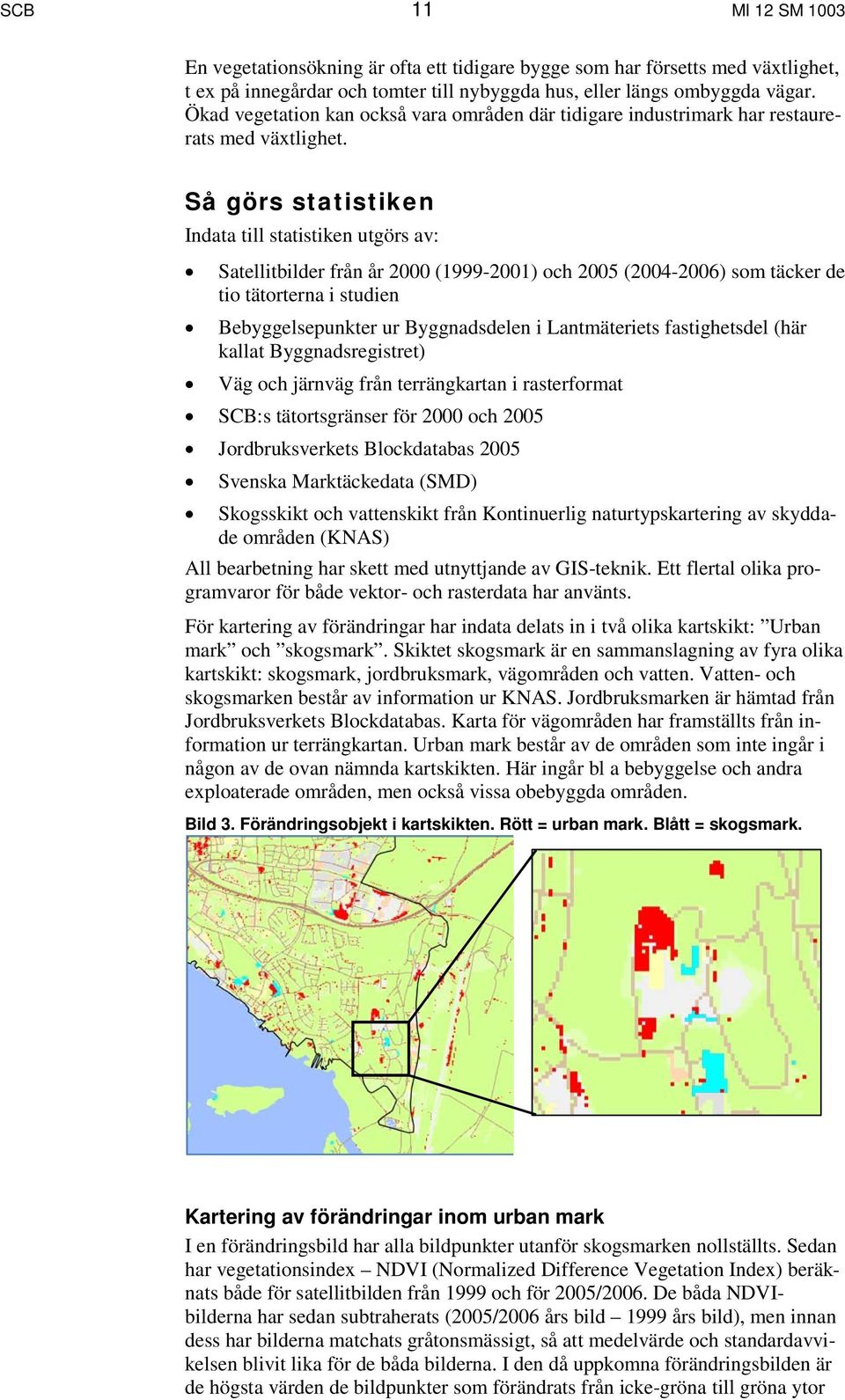 Så görs statistiken Indata till statistiken utgörs av: Satellitbilder från år 2000 (1999-2001) och 2005 (2004-2006) som täcker de tio tätorterna i studien Bebyggelsepunkter ur Byggnadsdelen i