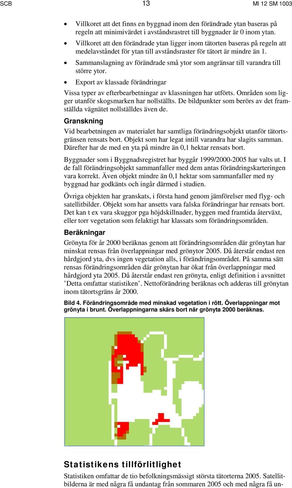 Sammanslagning av förändrade små ytor som angränsar till varandra till större ytor. Export av klassade förändringar Vissa typer av efterbearbetningar av klassningen r utförts.