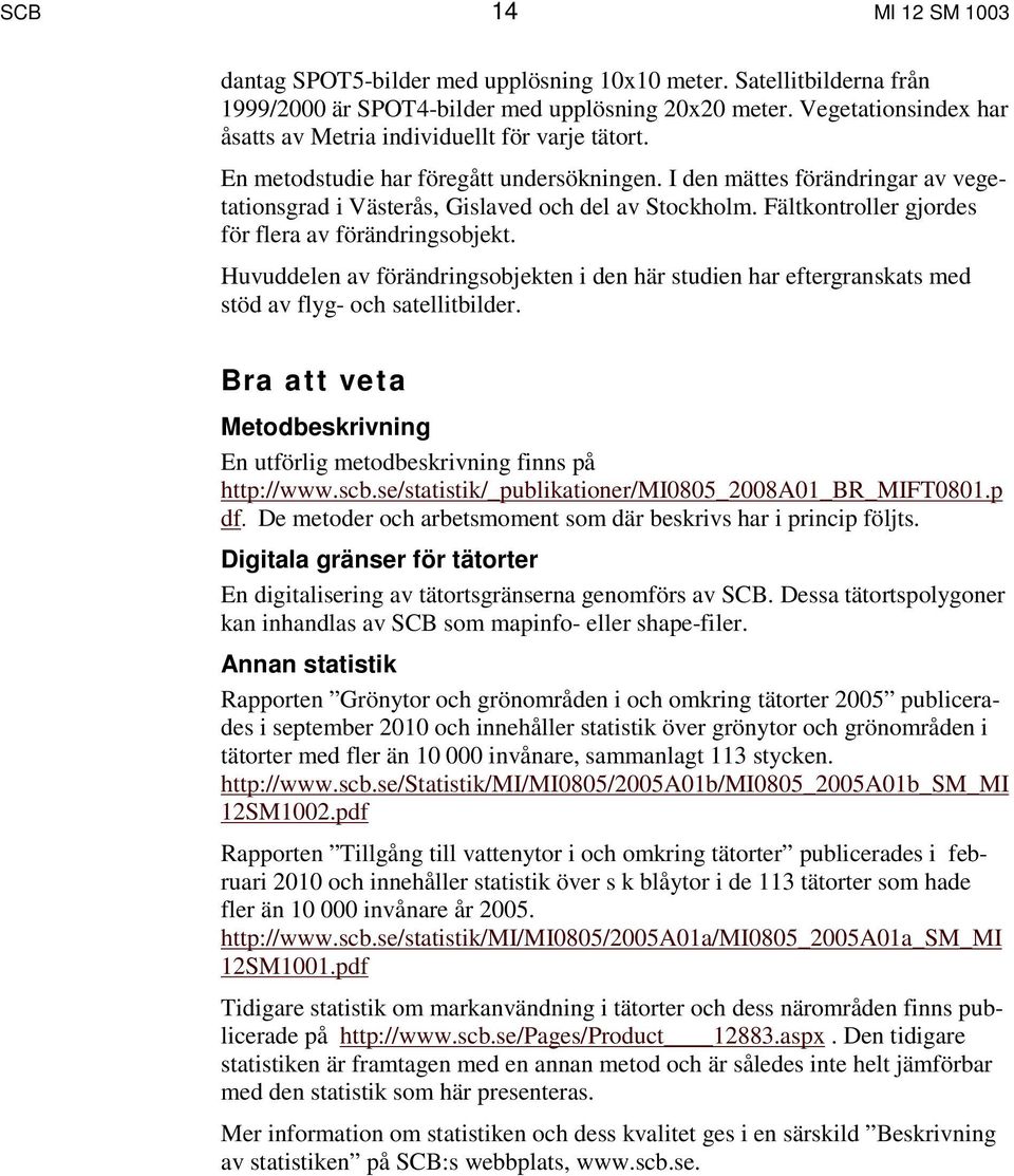 Fältkontroller gjordes för flera av förändringsobjekt. Huvuddelen av förändringsobjekten i den här studien r eftergranskats med stöd av flyg- och satellitbilder.