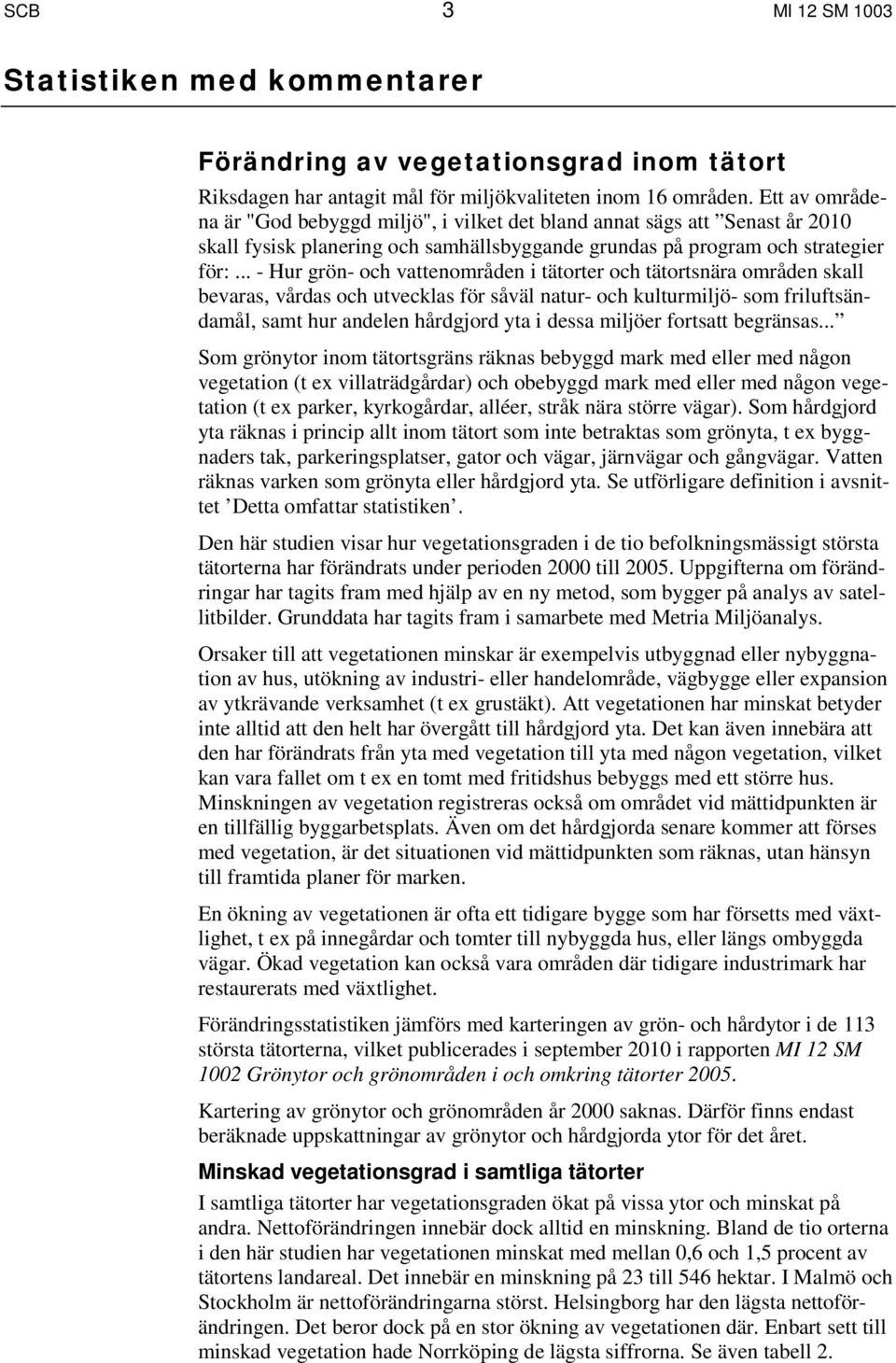 .. - Hur grön- och vattenområden i tätorter och tätortsnära områden skall bevaras, vårdas och utvecklas för såväl natur- och kulturmiljö- som friluftsändamål, samt hur andelen hårdgjord yta i dessa