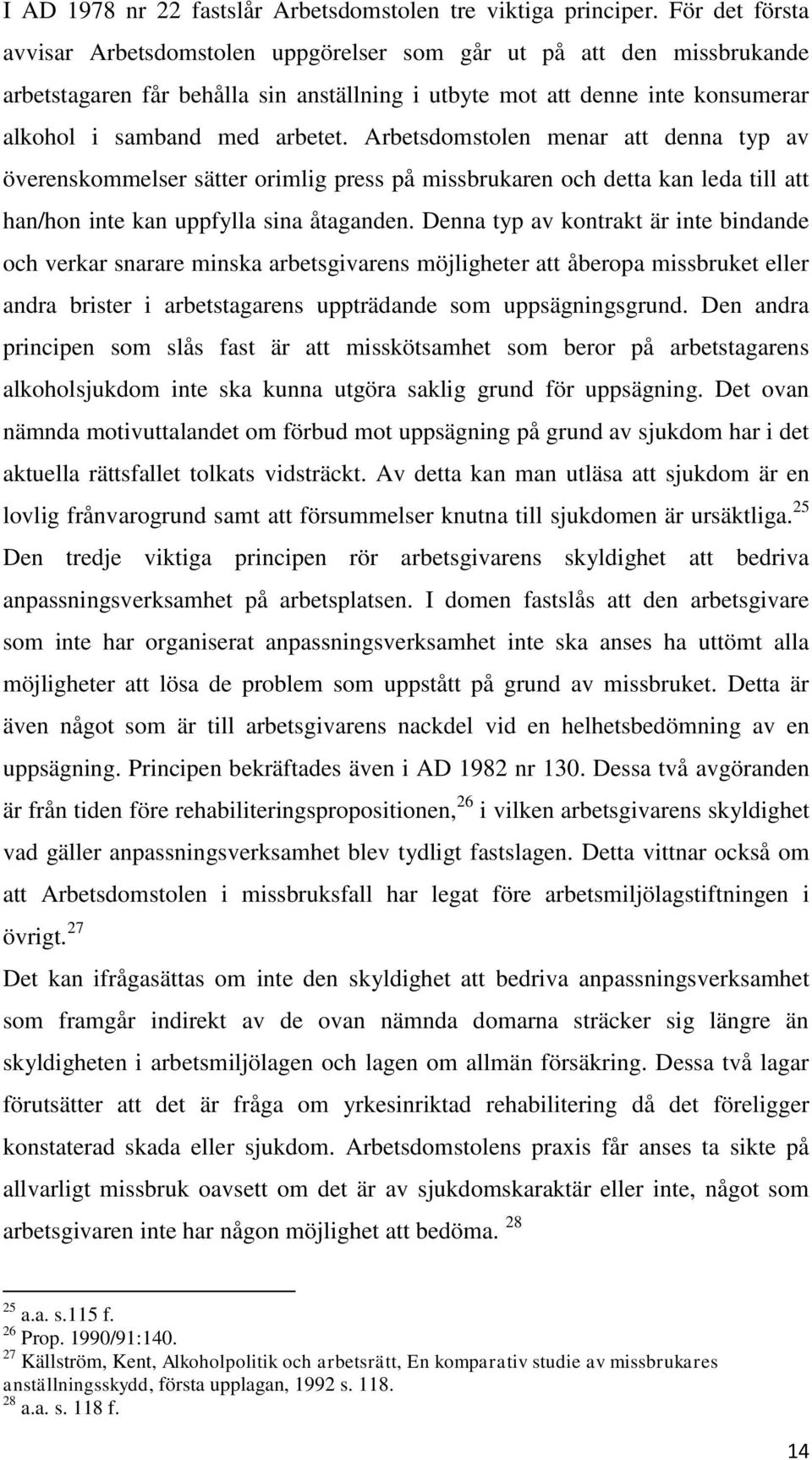 Arbetsdomstolen menar att denna typ av överenskommelser sätter orimlig press på missbrukaren och detta kan leda till att han/hon inte kan uppfylla sina åtaganden.