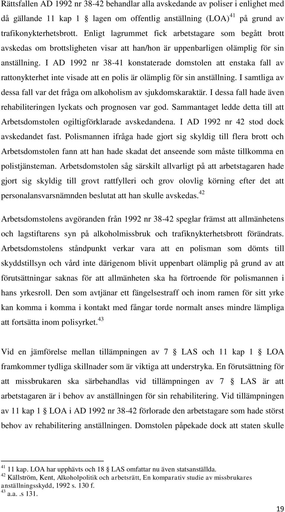 I AD 1992 nr 38-41 konstaterade domstolen att enstaka fall av rattonykterhet inte visade att en polis är olämplig för sin anställning.