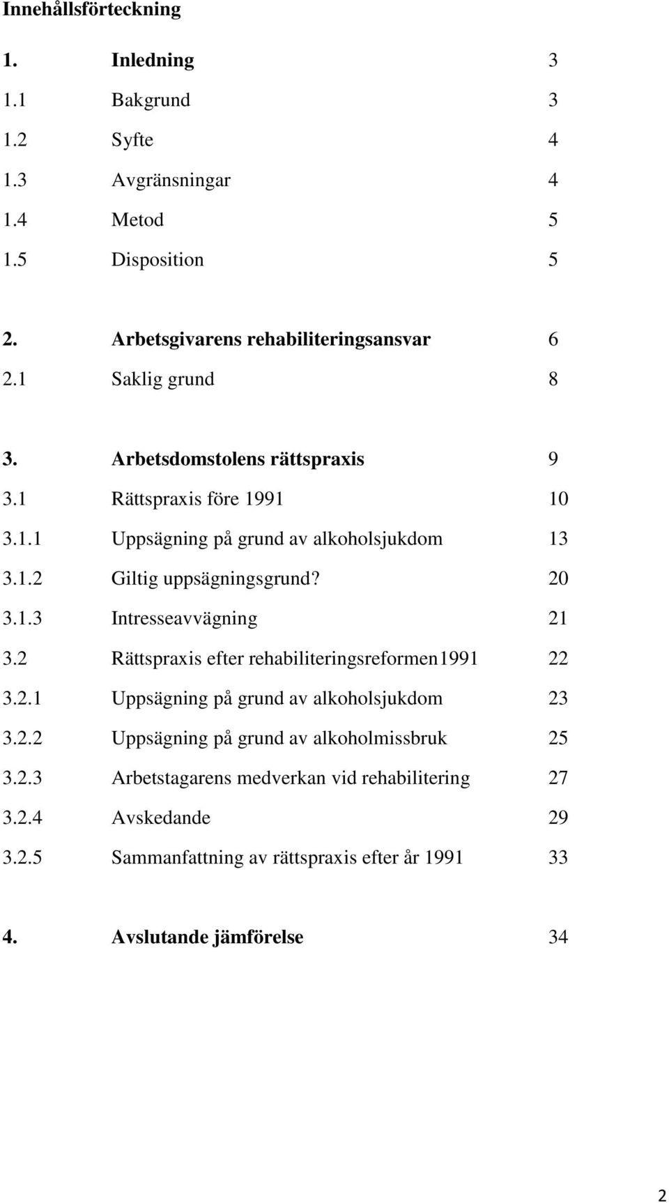 1.3 Intresseavvägning 21 3.2 Rättspraxis efter rehabiliteringsreformen 1991 22 3.2.1 Uppsägning på grund av alkoholsjukdom 23 3.2.2 Uppsägning på grund av alkoholmissbruk 25 3.