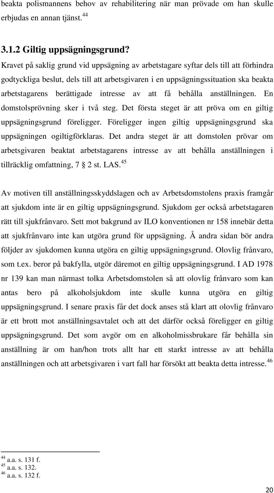 intresse av att få behålla anställningen. En domstolsprövning sker i två steg. Det första steget är att pröva om en giltig uppsägningsgrund föreligger.