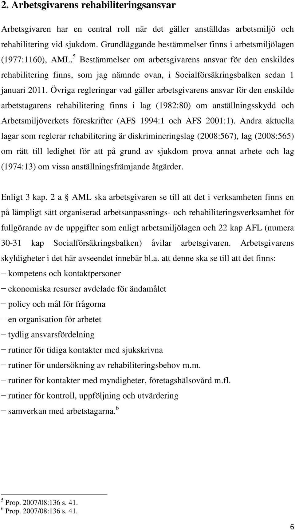 5 Bestämmelser om arbetsgivarens ansvar för den enskildes rehabilitering finns, som jag nämnde ovan, i Socialförsäkringsbalken sedan 1 januari 2011.