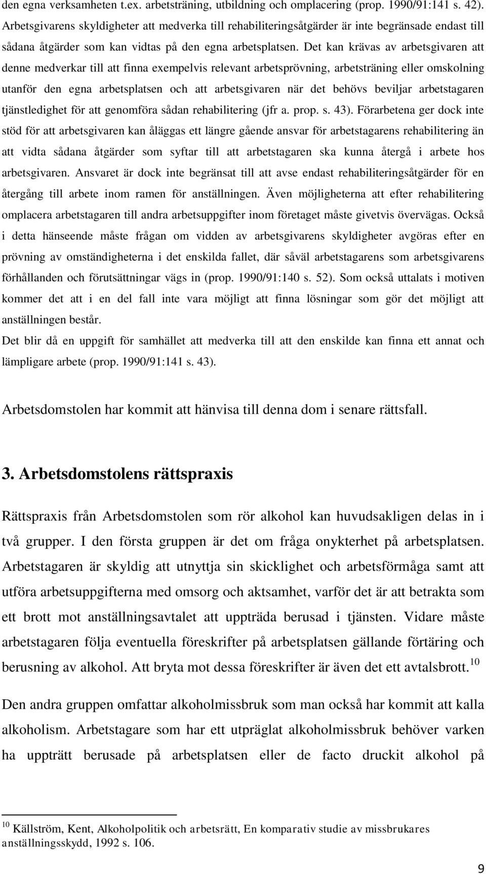 Det kan krävas av arbetsgivaren att denne medverkar till att finna exempelvis relevant arbetsprövning, arbetsträning eller omskolning utanför den egna arbetsplatsen och att arbetsgivaren när det