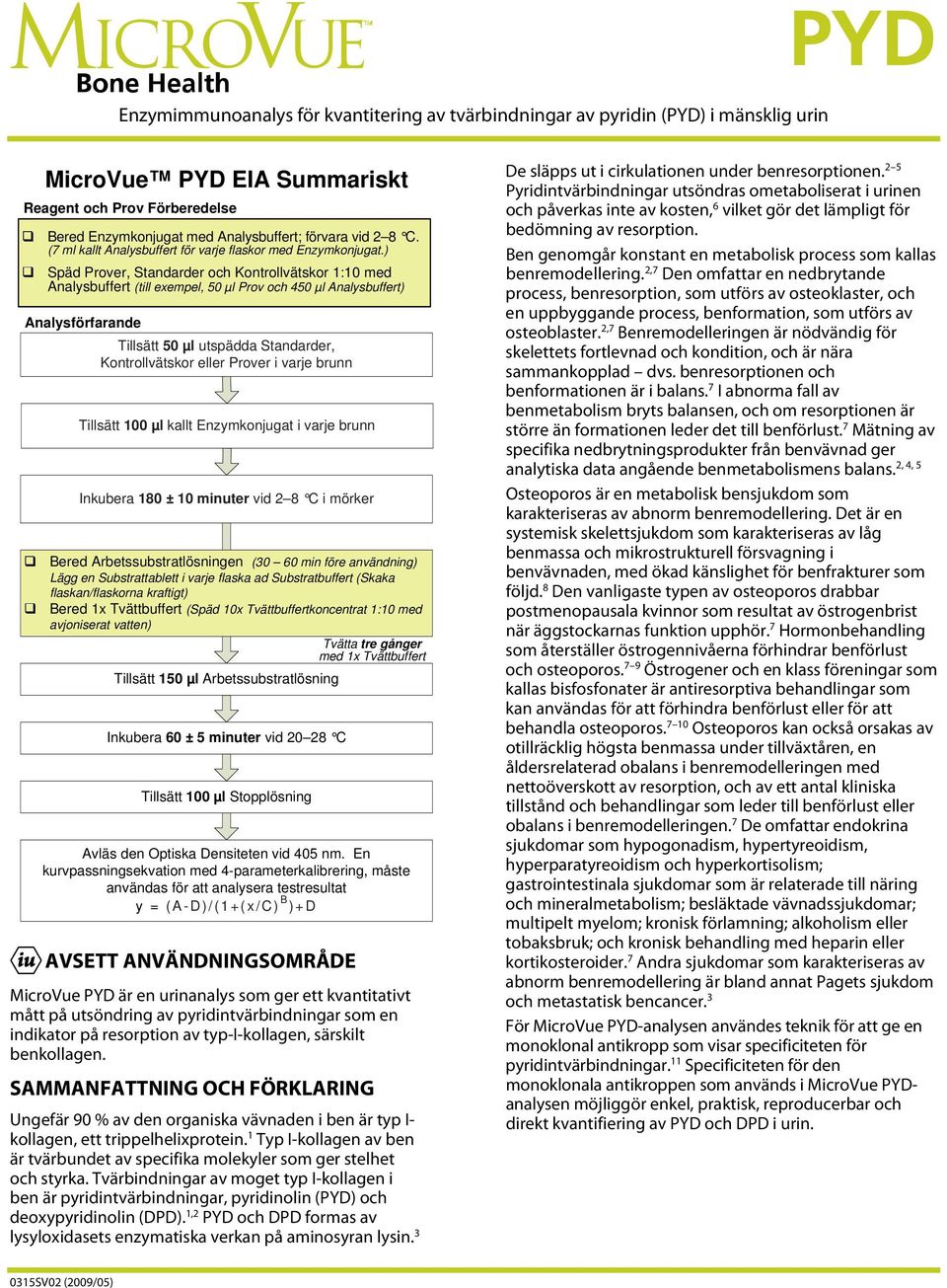 ) Späd Prover, Standarder och Kontrollvätskor 1:10 med Analysbuffert (till exempel, 50 µl Prov och 450 µl Analysbuffert) Analysförfarande Tillsätt 50 µl utspädda Standarder, Kontrollvätskor eller