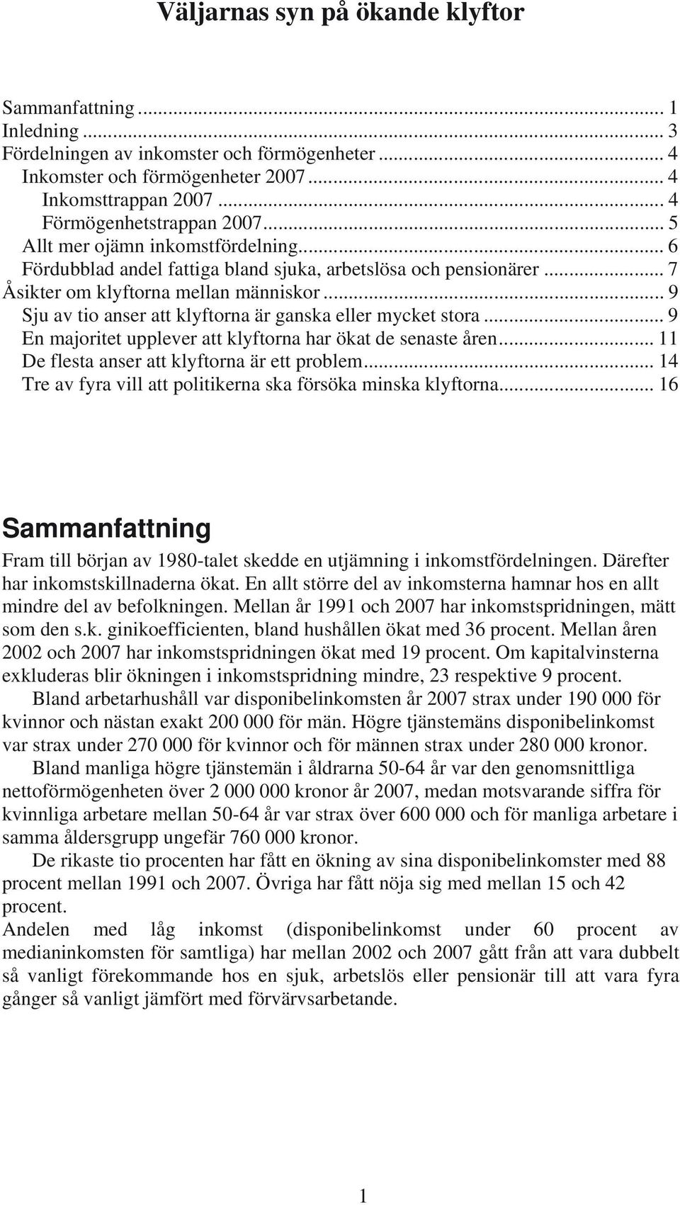 .. 9 Sju av tio anser att klyftorna är ganska eller mycket stora... 9 En majoritet upplever att klyftorna har ökat de senaste åren... 11 De flesta anser att klyftorna är ett problem.