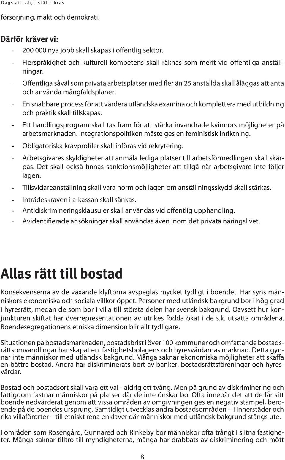 - En snabbare process för att värdera utländska examina och komplettera med utbildning och praktik skall tillskapas.