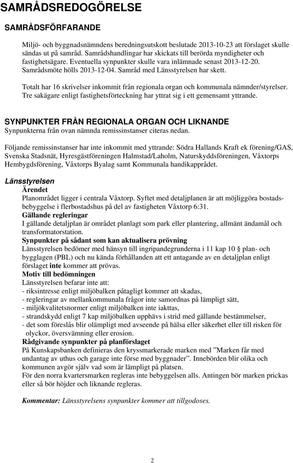 Samråd med Länsstyrelsen har skett. Totalt har 16 skrivelser inkommit från regionala organ och kommunala nämnder/styrelser.