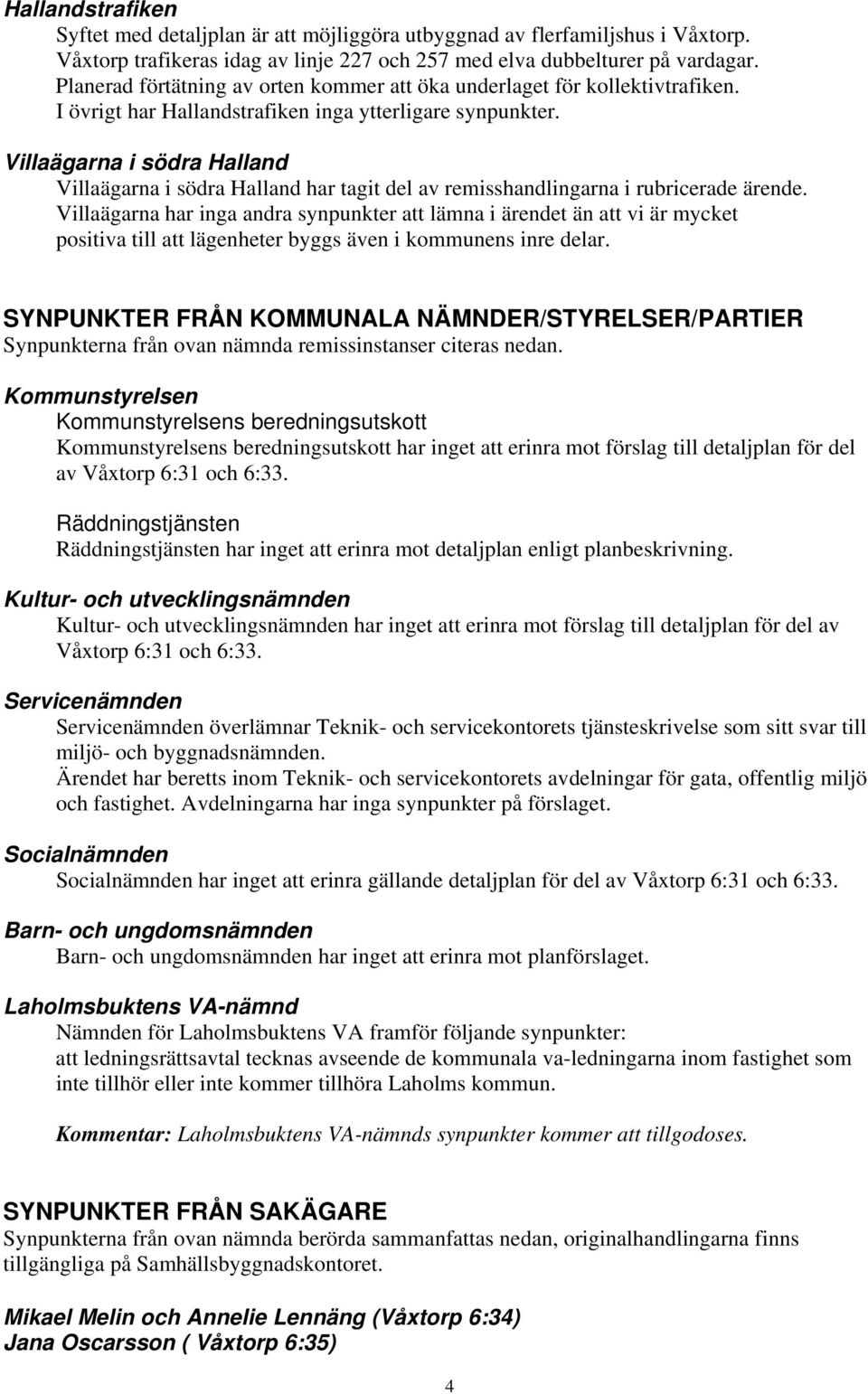 Villaägarna i södra Halland Villaägarna i södra Halland har tagit del av remisshandlingarna i rubricerade ärende.