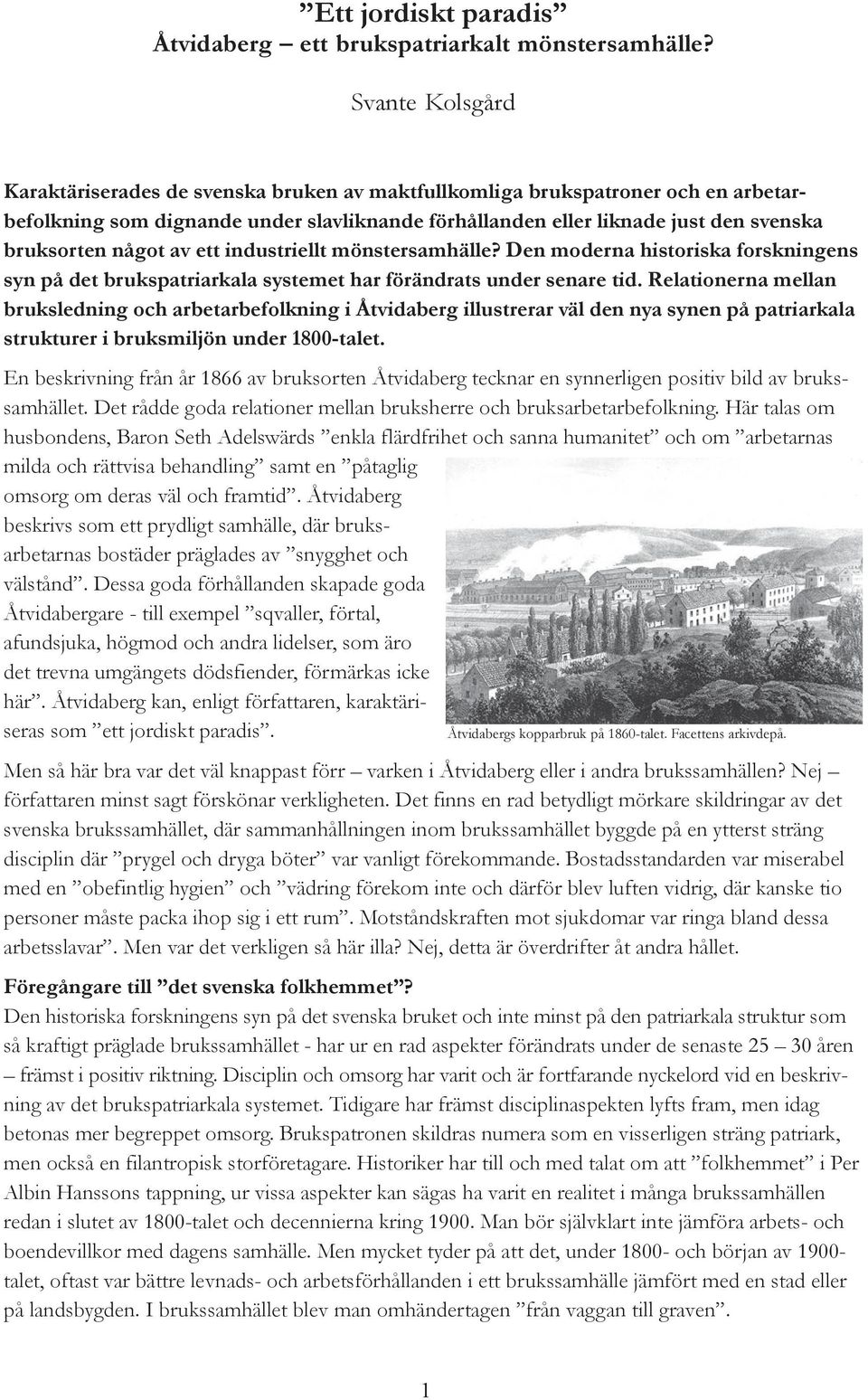 något av ett industriellt mönstersamhälle? Den moderna historiska forskningens syn på det brukspatriarkala systemet har förändrats under senare tid.