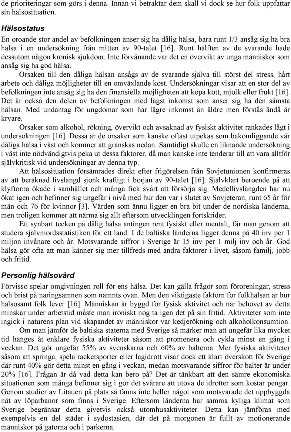 Runt hälften av de svarande hade dessutom någon kronisk sjukdom. Inte förvånande var det en övervikt av unga människor som ansåg sig ha god hälsa.