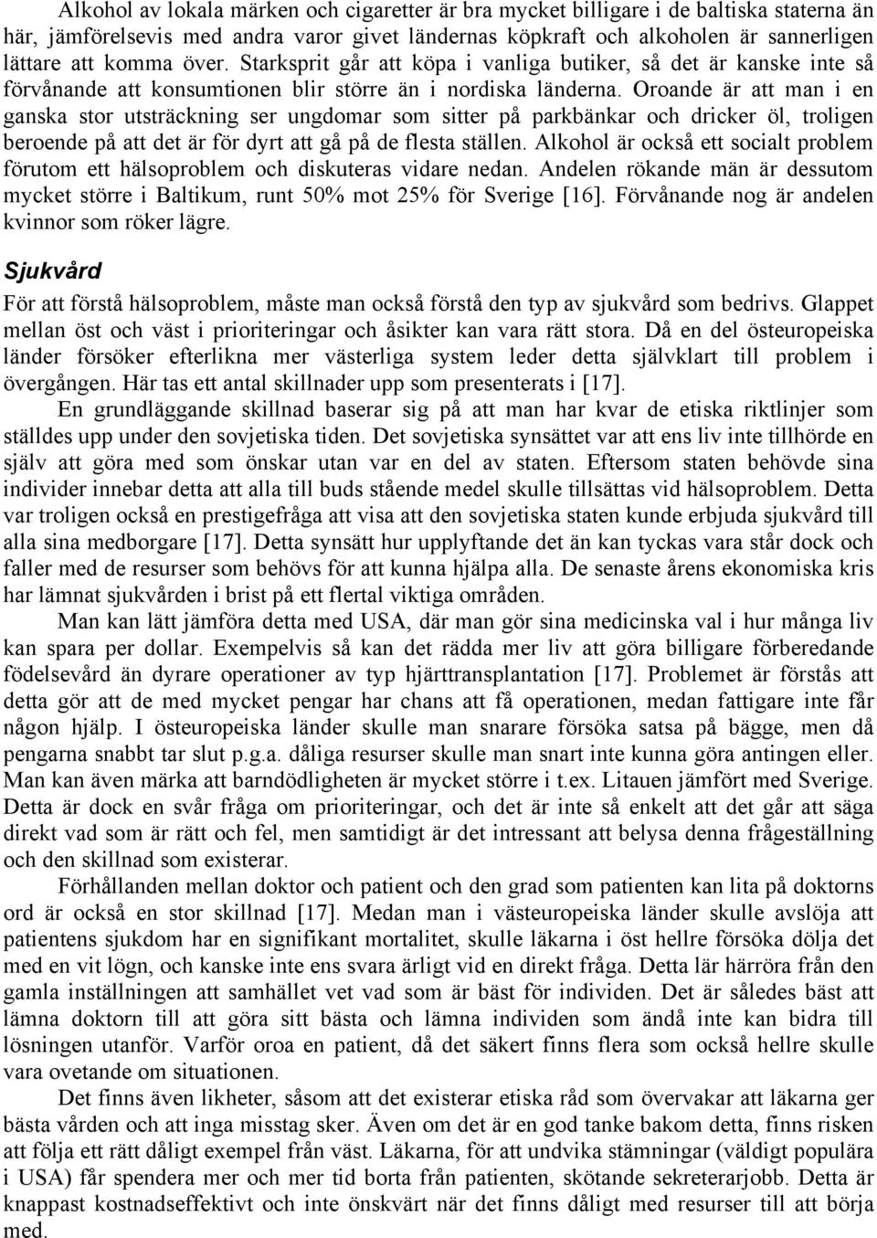 Oroande är att man i en ganska stor utsträckning ser ungdomar som sitter på parkbänkar och dricker öl, troligen beroende på att det är för dyrt att gå på de flesta ställen.