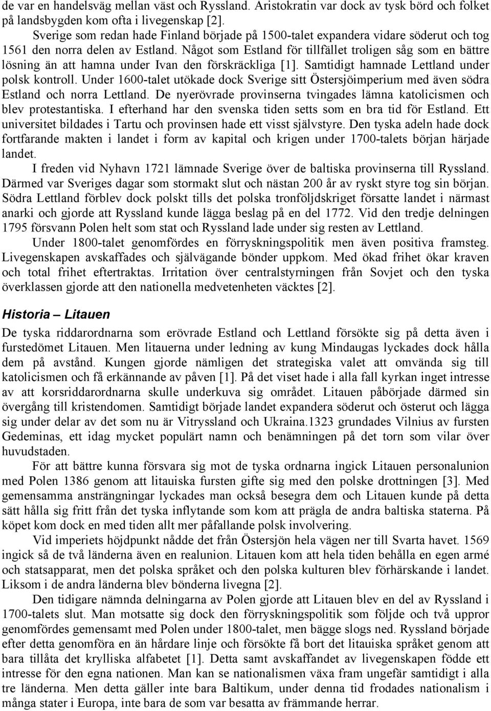 Något som Estland för tillfället troligen såg som en bättre lösning än att hamna under Ivan den förskräckliga [1]. Samtidigt hamnade Lettland under polsk kontroll.