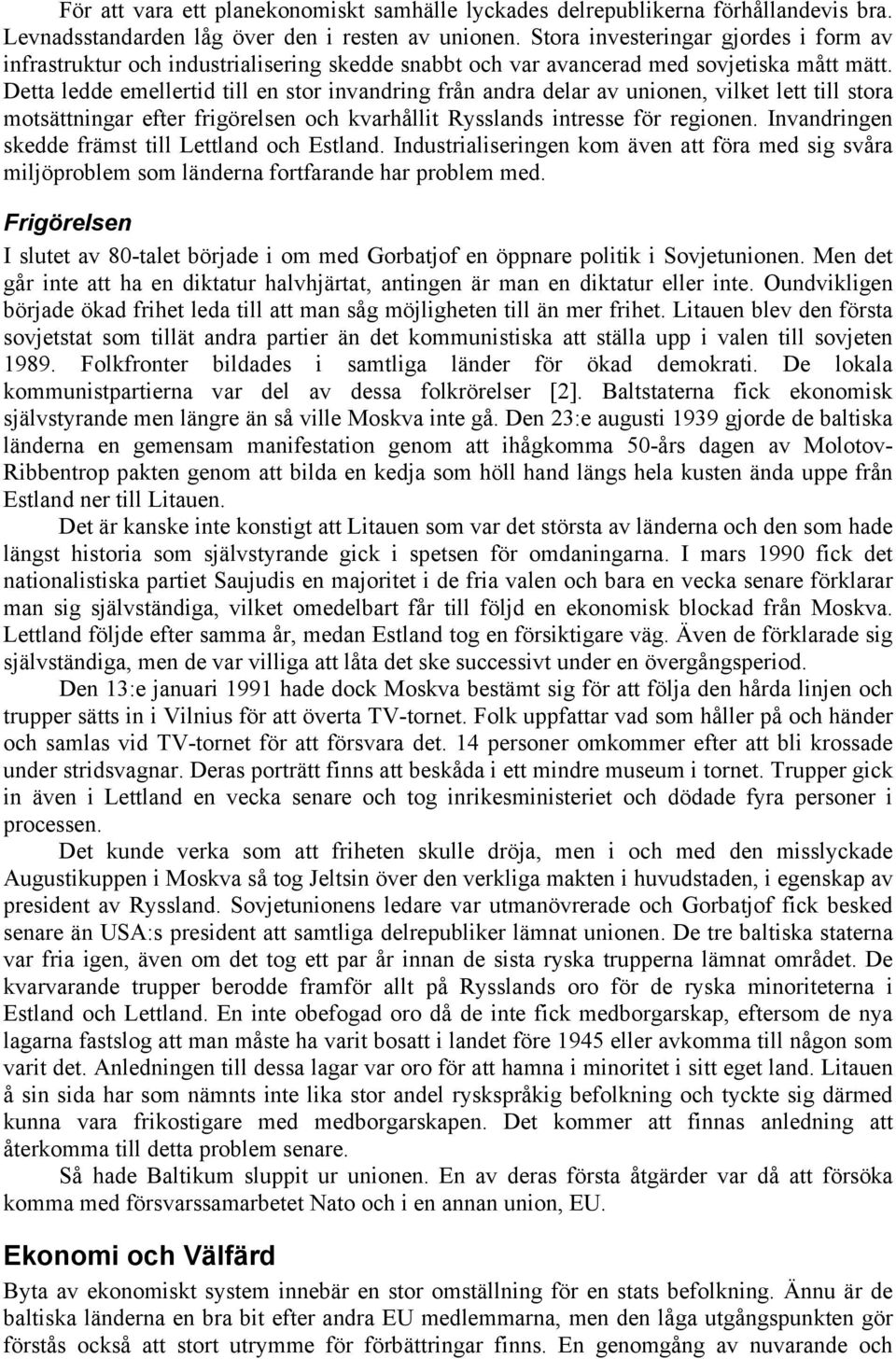 Detta ledde emellertid till en stor invandring från andra delar av unionen, vilket lett till stora motsättningar efter frigörelsen och kvarhållit Rysslands intresse för regionen.