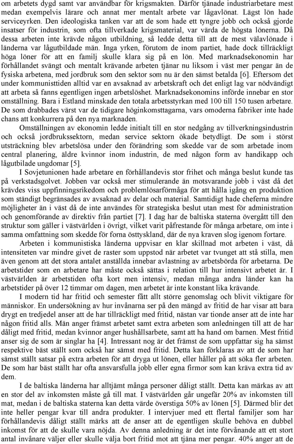 Då dessa arbeten inte krävde någon utbildning, så ledde detta till att de mest välavlönade i länderna var lågutbildade män.