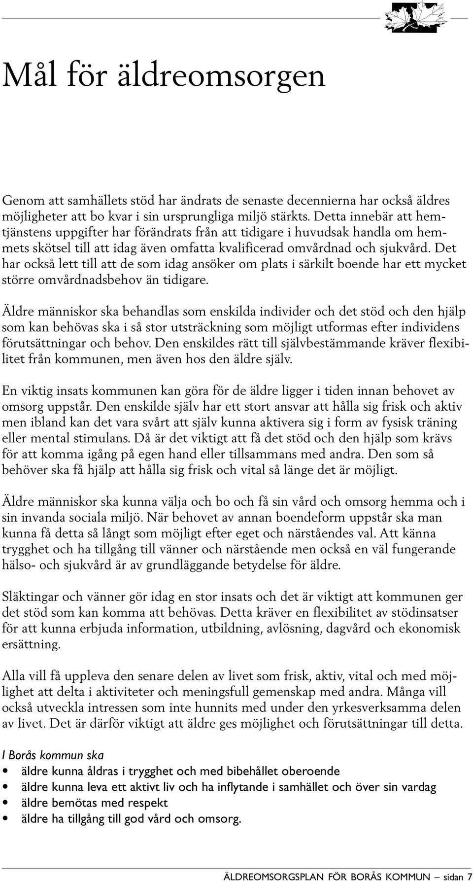 Det har också lett till att de som idag ansöker om plats i särkilt boende har ett mycket större omvårdnadsbehov än tidigare.