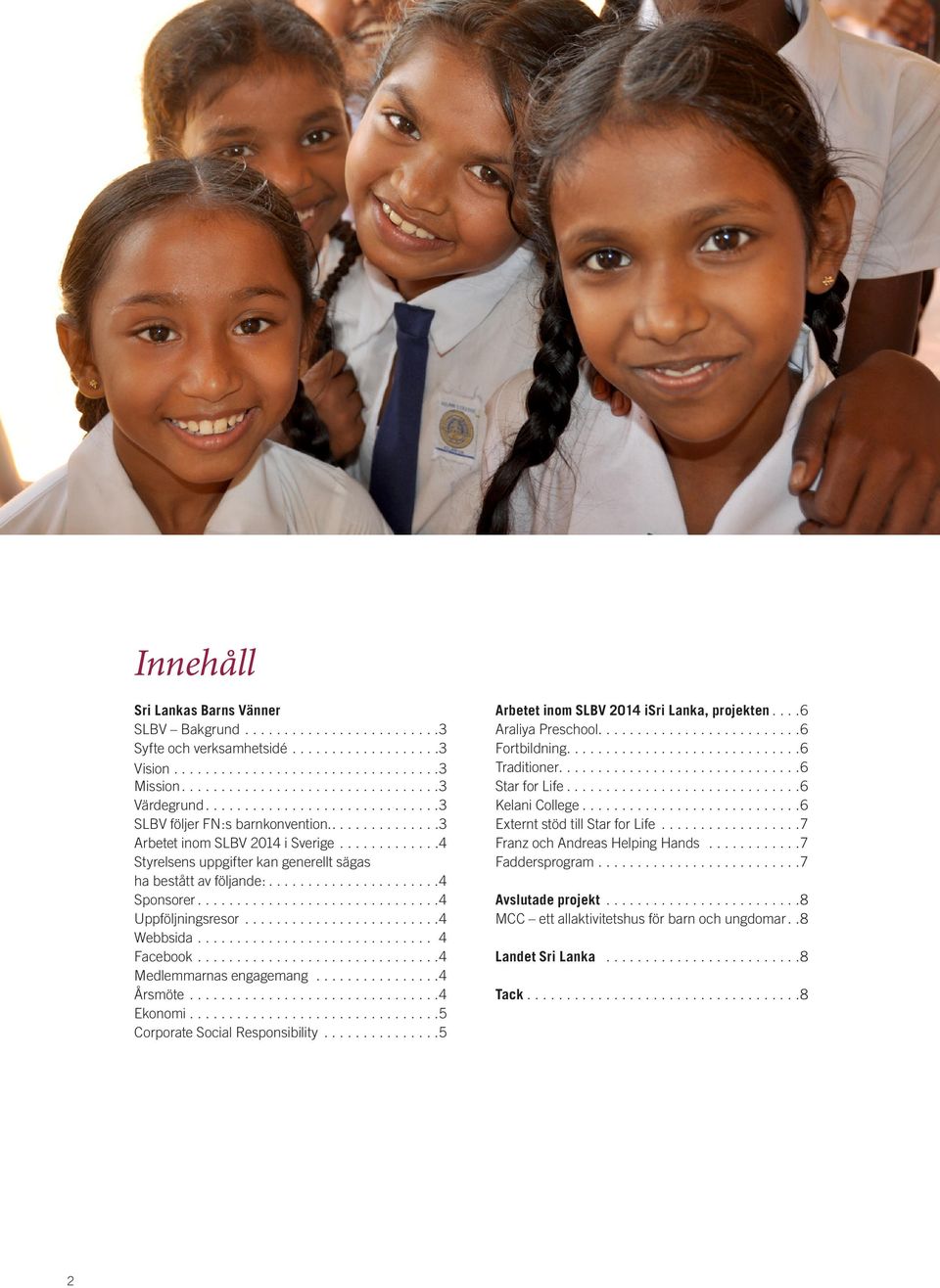 ... 5 Corporate Social Responsibility.... 5 Arbetet inom SLBV 2014 isri Lanka, projekten.... 6 Araliya Preschool..........................6 Fortbildning.... 6 Traditioner...............................6 Star for Life.