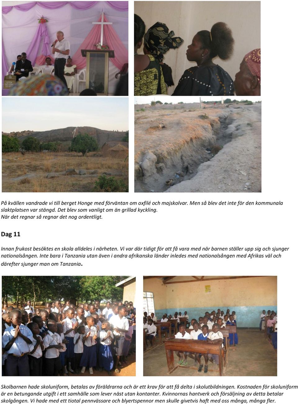 Inte bara i Tanzania utan även i andra afrikanska länder inledes med nationalsången med Afrikas väl och därefter sjunger man om Tanzania.