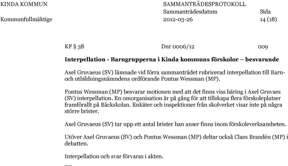 En omorganisation är på gång för att tillskapa flera förskoleplatser framförallt på Bäckskolan. Enkäter och inspektioner från skolverket visar inte på några större brister.