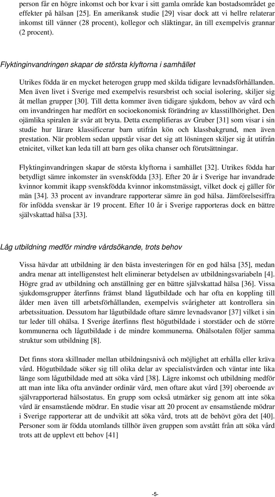 Flyktinginvandringen skapar de största klyftorna i samhället Utrikes födda är en mycket heterogen grupp med skilda tidigare levnadsförhållanden.