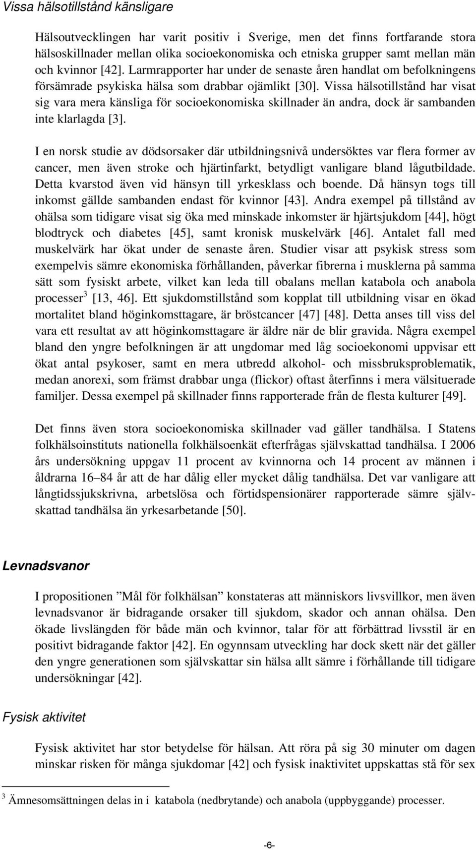 Vissa hälsotillstånd har visat sig vara mera känsliga för socioska skillnader än andra, dock är sambanden inte klarlagda [3].