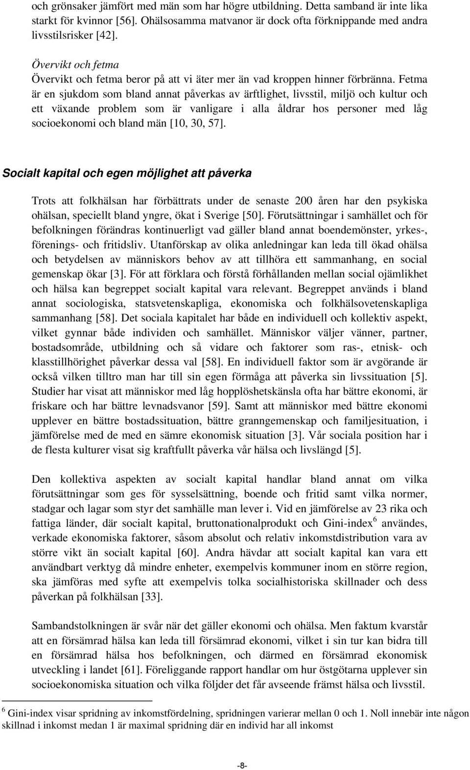 Fetma är en sjukdom som bland annat påverkas av ärftlighet, livsstil, miljö och kultur och ett växande problem som är vanligare i alla åldrar hos personer med låg socio och bland män [10, 30, 57].