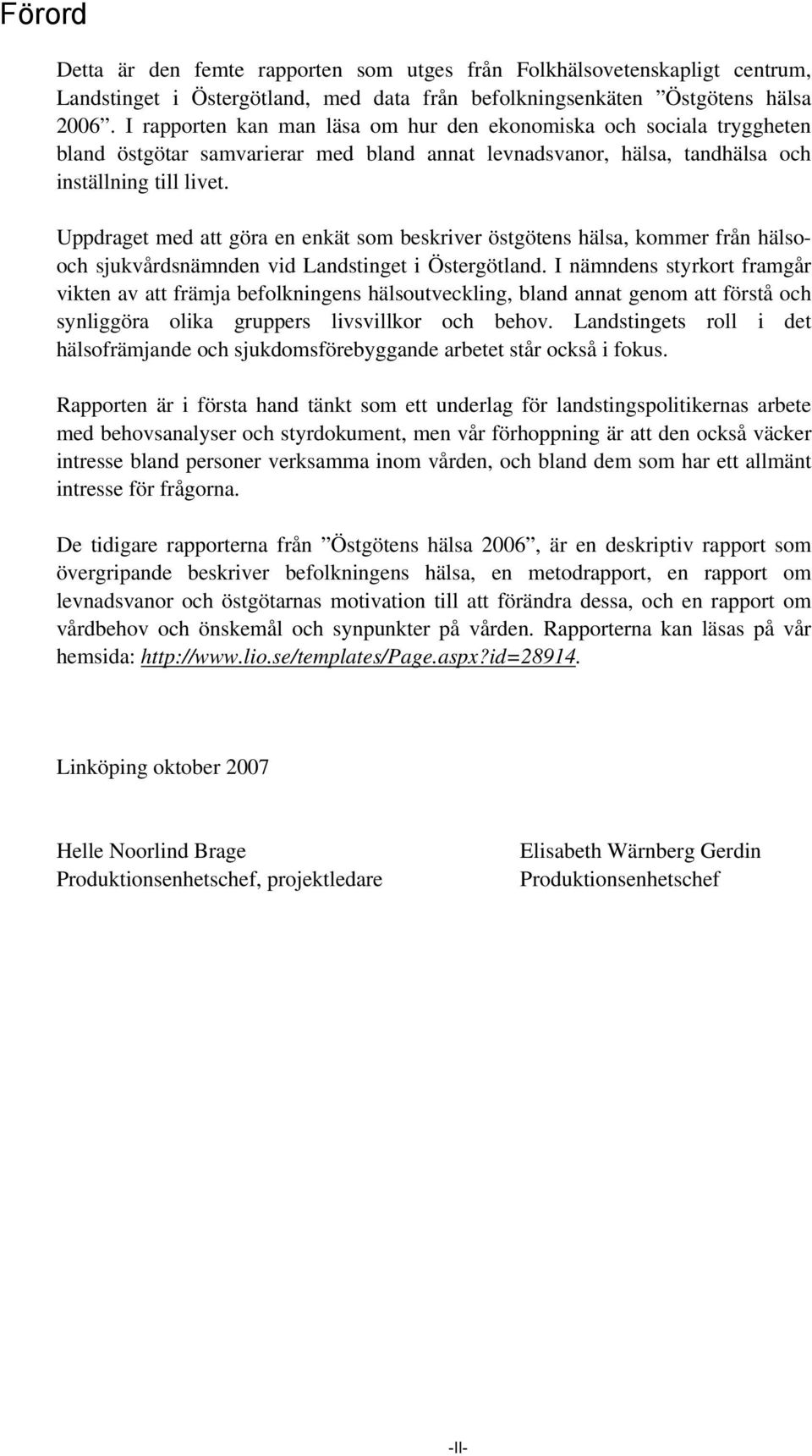 Uppdraget med att göra en enkät som beskriver östgötens hälsa, kommer från hälsooch sjukvårdsnämnden vid Landstinget i Östergötland.