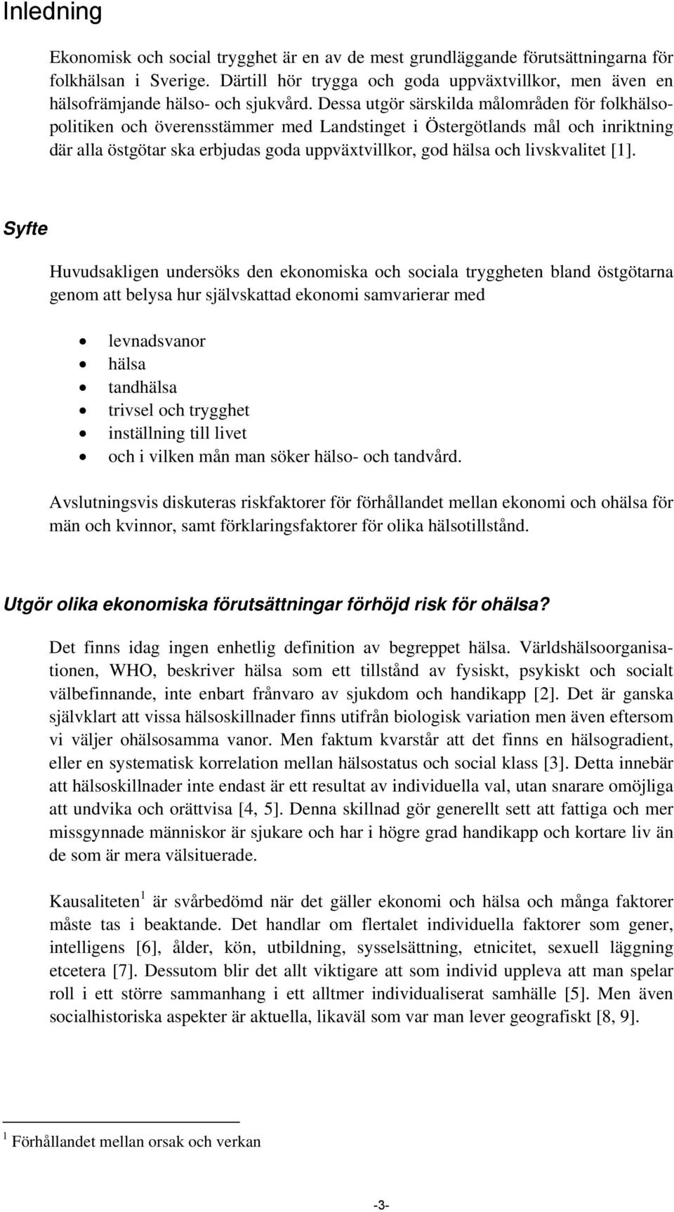 Dessa utgör särskilda målområden för folkhälsopolitiken och överensstämmer med Landstinget i Östergötlands mål och inriktning där alla östgötar ska erbjudas goda uppväxtvillkor, god hälsa och