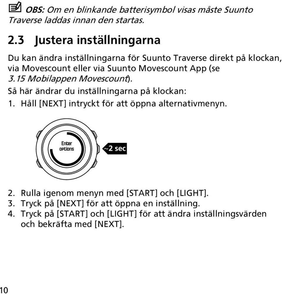 (se 3.15 Mobilappen Movescount). Så här ändrar du inställningarna på klockan: 1. Håll [NEXT] intryckt för att öppna alternativmenyn.