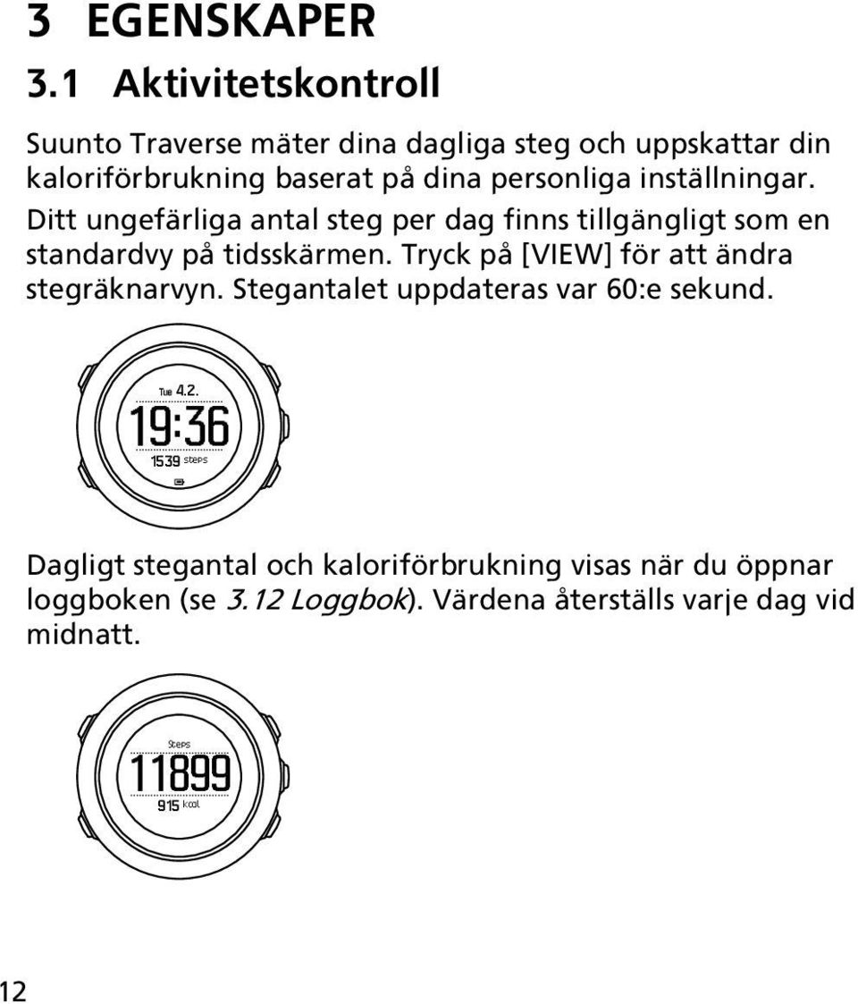 inställningar. Ditt ungefärliga antal steg per dag finns tillgängligt som en standardvy på tidsskärmen.