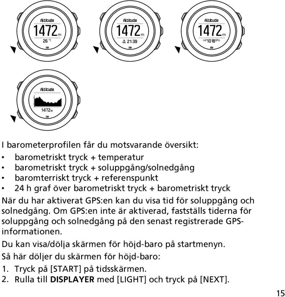 visa tid för soluppgång och solnedgång. Om GPS:en inte är aktiverad, fastställs tiderna för soluppgång och solnedgång på den senast registrerade GPSinformationen.