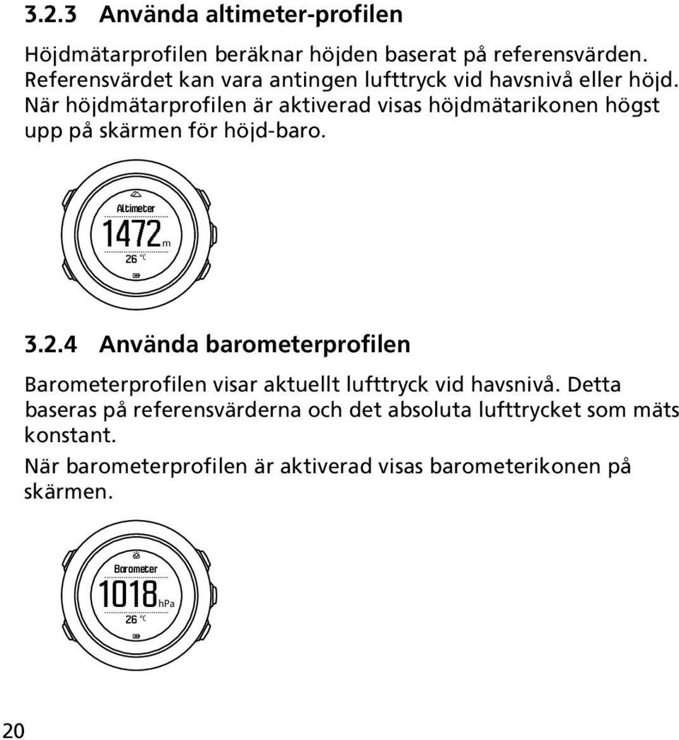 När höjdmätarprofilen är aktiverad visas höjdmätarikonen högst upp på skärmen för höjd-baro. Altimeter 1472m