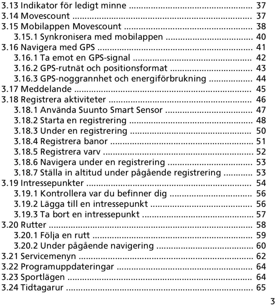 .. 48 3.18.3 Under en registrering... 50 3.18.4 Registrera banor... 51 3.18.5 Registrera varv... 52 3.18.6 Navigera under en registrering... 53 3.18.7 Ställa in altitud under pågående registrering.