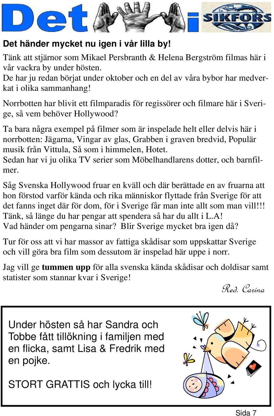 Norrbotten har blivit ett filmparadis för regissörer och filmare här i Sverige, så vem behöver Hollywood?