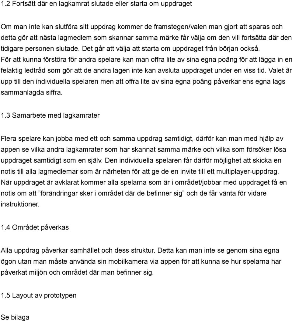 För att kunna förstöra för andra spelare kan man offra lite av sina egna poäng för att lägga in en felaktig ledtråd som gör att de andra lagen inte kan avsluta uppdraget under en viss tid.