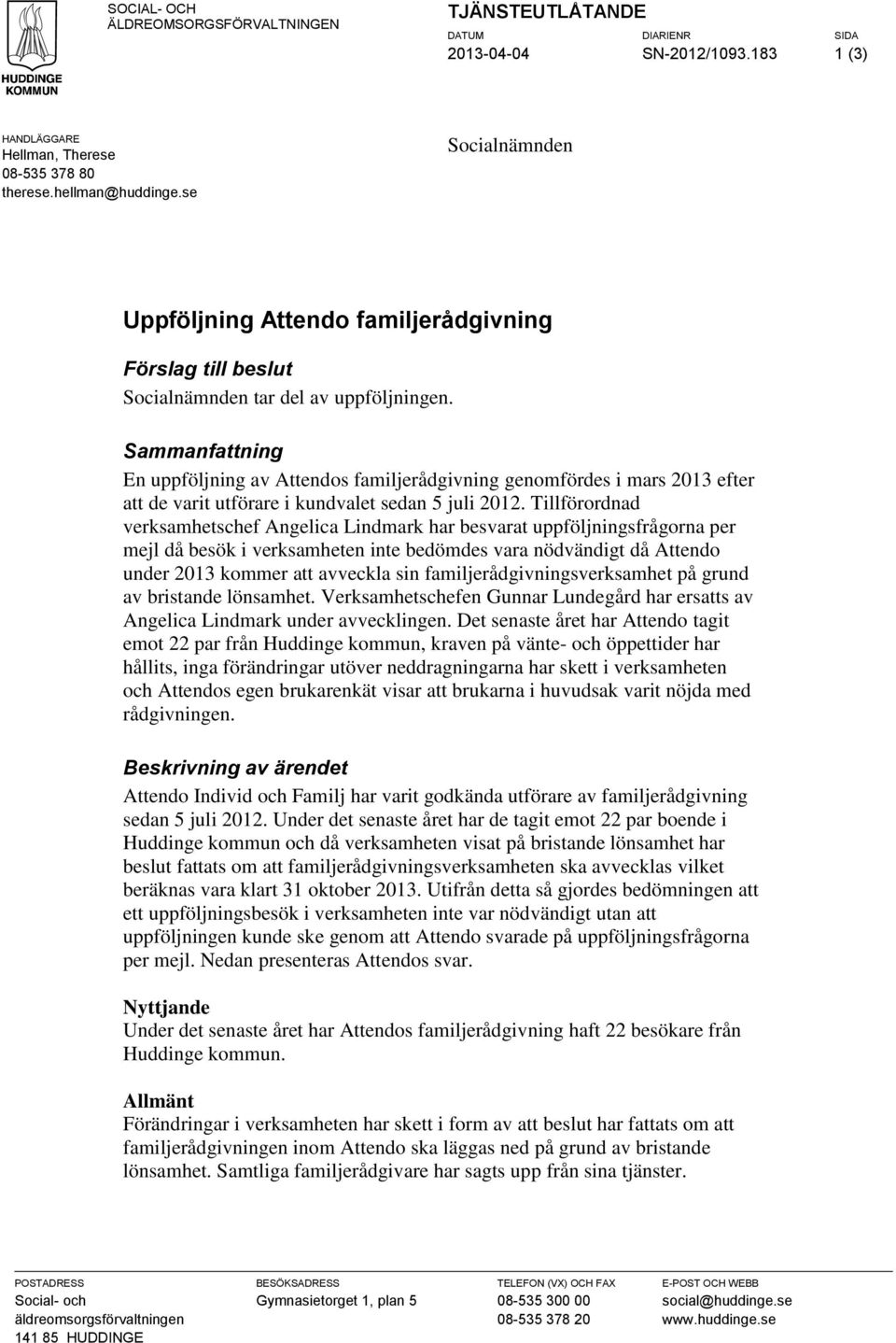 Sammanfattning En uppföljning av Attendos familjerådgivning genomfördes i mars 2013 efter att de varit utförare i kundvalet sedan 5 juli 2012.