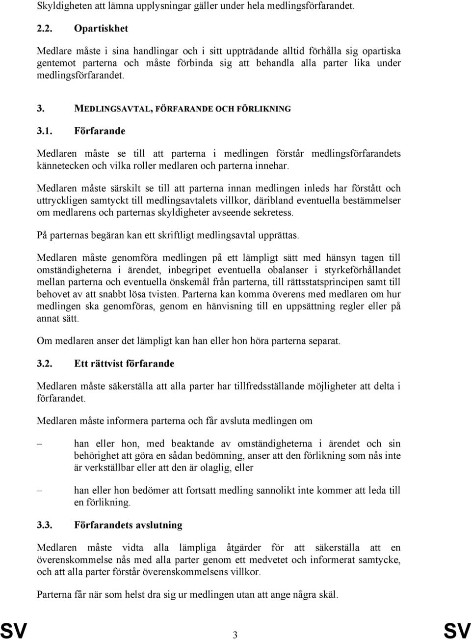 MEDLINGSAVTAL, FÖRFARANDE OCH FÖRLIKNING 3.1. Förfarande Medlaren måste se till att parterna i medlingen förstår medlingsförfarandets kännetecken och vilka roller medlaren och parterna innehar.