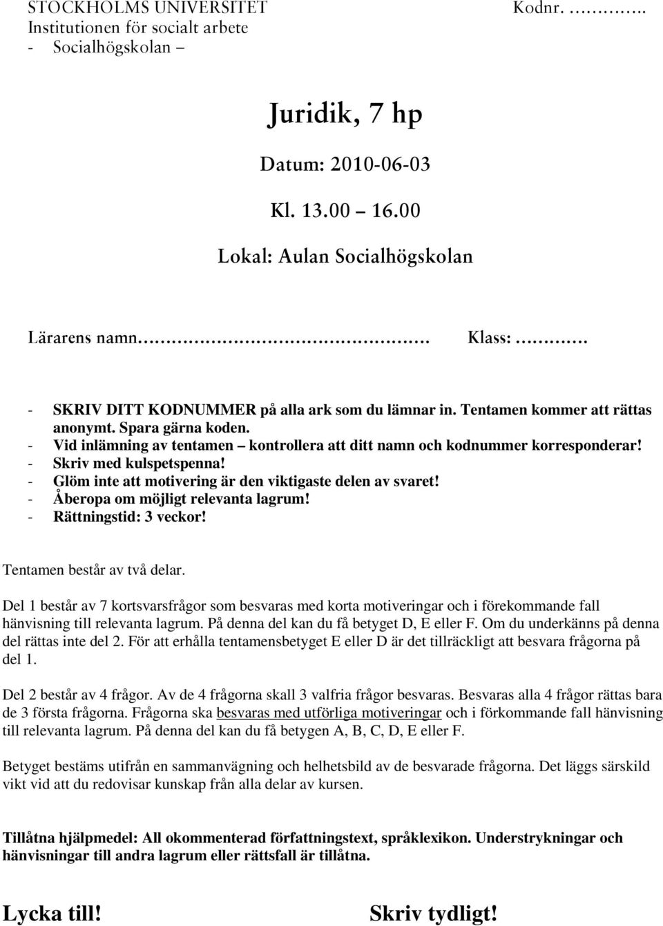 Spara gärna koden. - Vid inlämning av tentamen kontrollera att ditt namn och kodnummer korresponderar! - Skriv med kulspetspenna! - Glöm inte att motivering är den viktigaste delen av svaret!