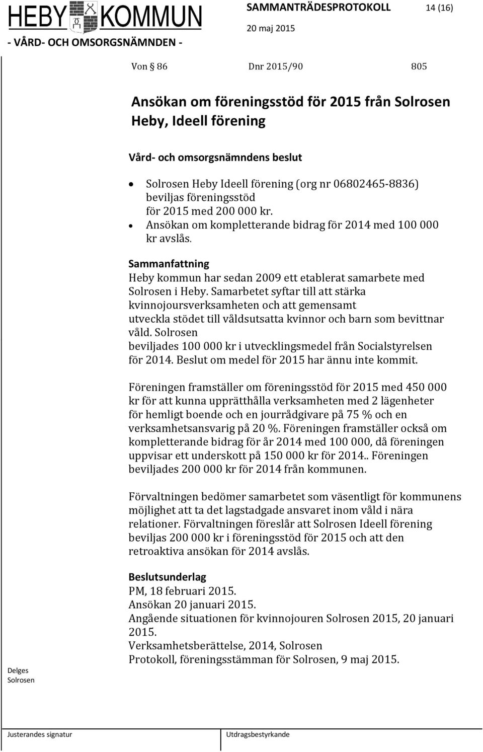 Samarbetet syftar till att stärka kvinnojoursverksamheten och att gemensamt utveckla stödet till våldsutsatta kvinnor och barn som bevittnar våld.