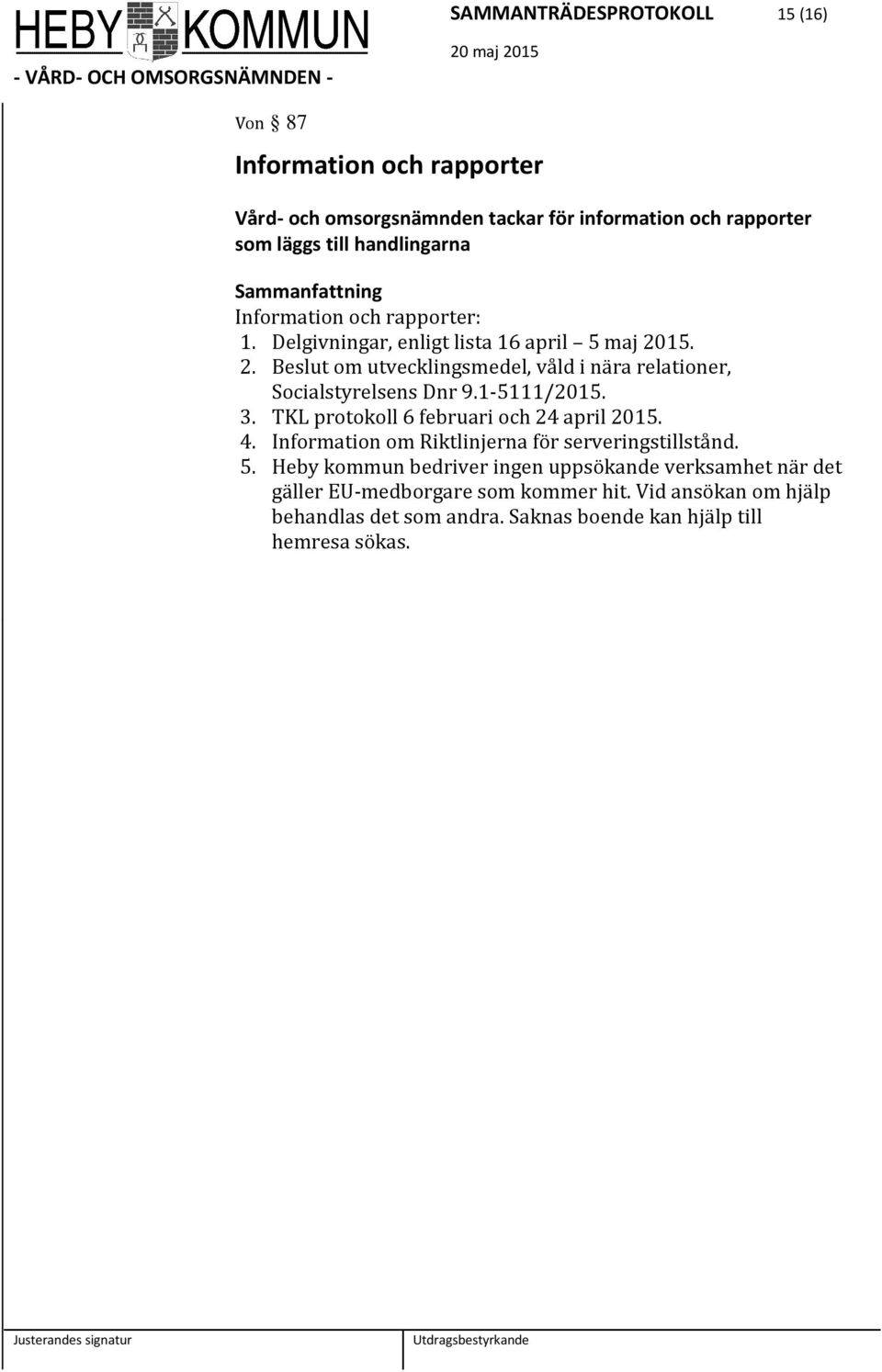 1-5111/2015. 3. TKL protokoll 6 februari och 24 april 2015. 4. Information om Riktlinjerna för serveringstillstånd. 5.