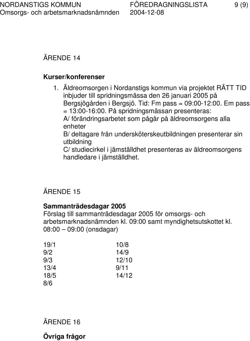 På spridningsmässan presenteras: A/ förändringsarbetet som pågår på äldreomsorgens alla enheter B/ deltagare från undersköterskeutbildningen presenterar sin utbildning C/ studiecirkel i