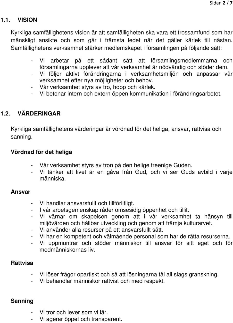 och stöder dem. - Vi följer aktivt förändringarna i verksamhetsmiljön och anpassar vår verksamhet efter nya möjligheter och behov. - Vår verksamhet styrs av tro, hopp och kärlek.