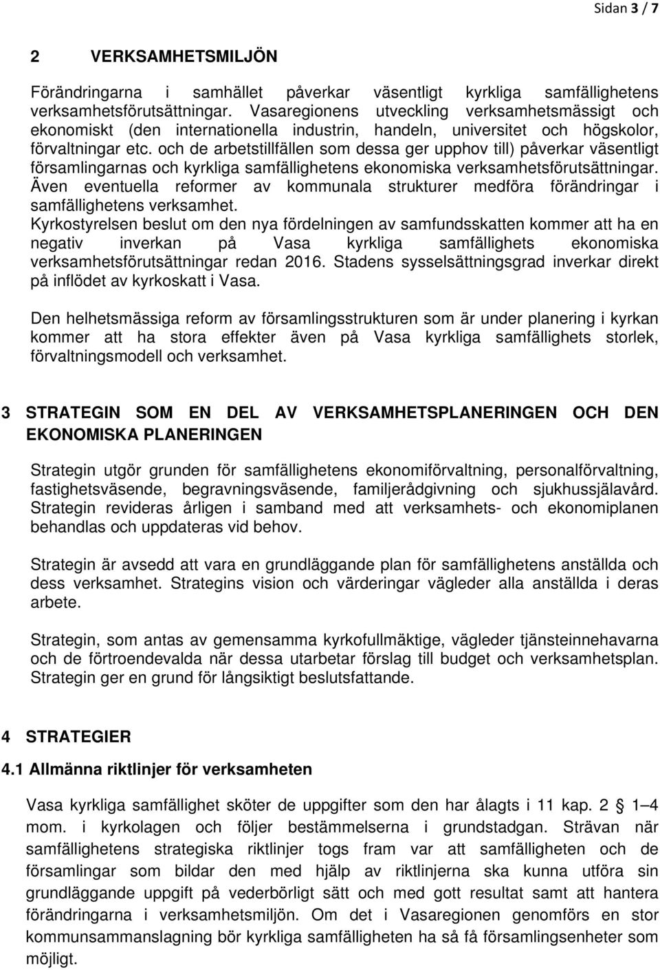 och de arbetstillfällen som dessa ger upphov till) påverkar väsentligt församlingarnas och kyrkliga samfällighetens ekonomiska verksamhetsförutsättningar.