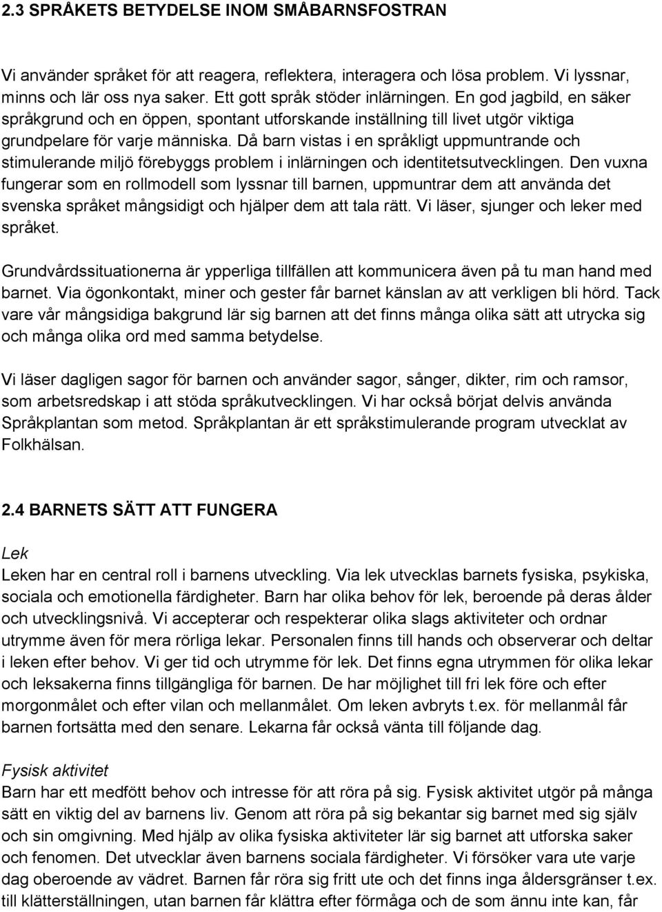 Då barn vistas i en språkligt uppmuntrande och stimulerande miljö förebyggs problem i inlärningen och identitetsutvecklingen.