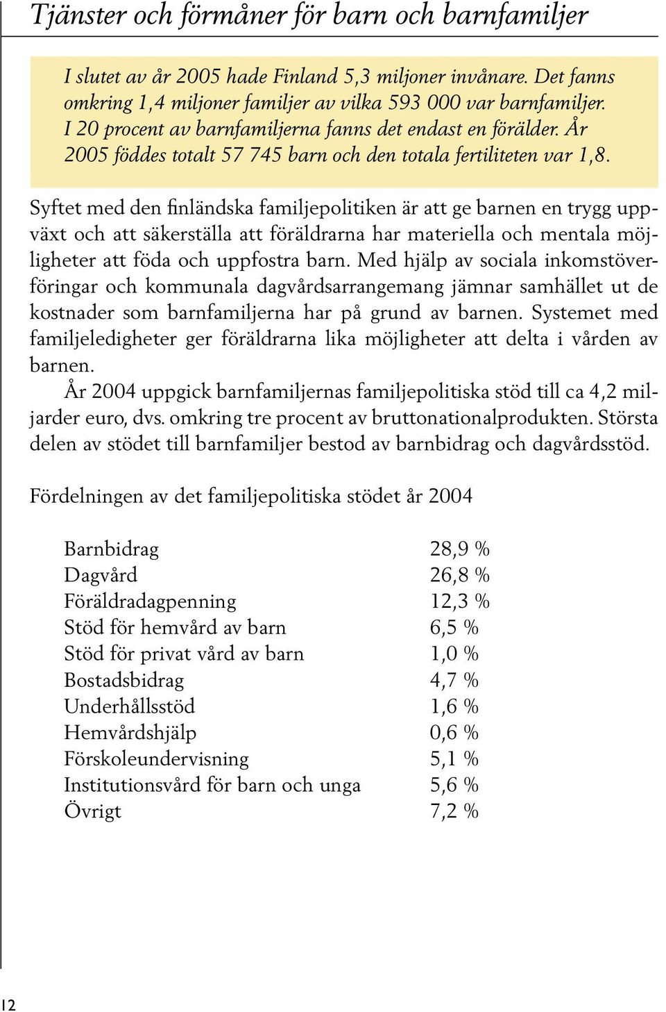 Syftet med den finländska familjepolitiken är att ge barnen en trygg uppväxt och att säkerställa att föräldrarna har materiella och mentala möjligheter att föda och uppfostra barn.