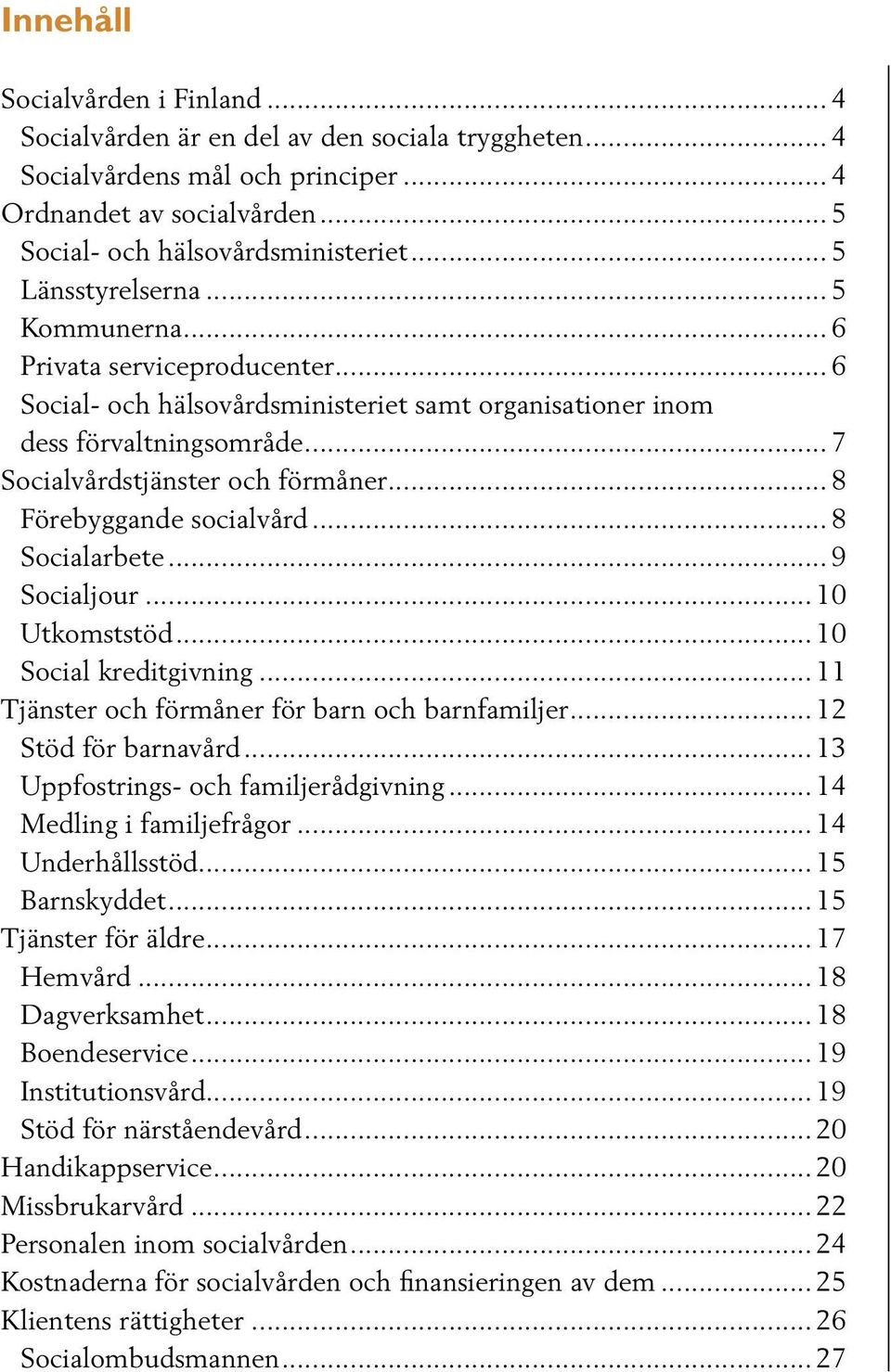 .. 8 Förebyggande socialvård... 8 Socialarbete... 9 Socialjour... 10 Utkomststöd... 10 Social kreditgivning... 11 Tjänster och förmåner för barn och barnfamiljer... 12 Stöd för barnavård.