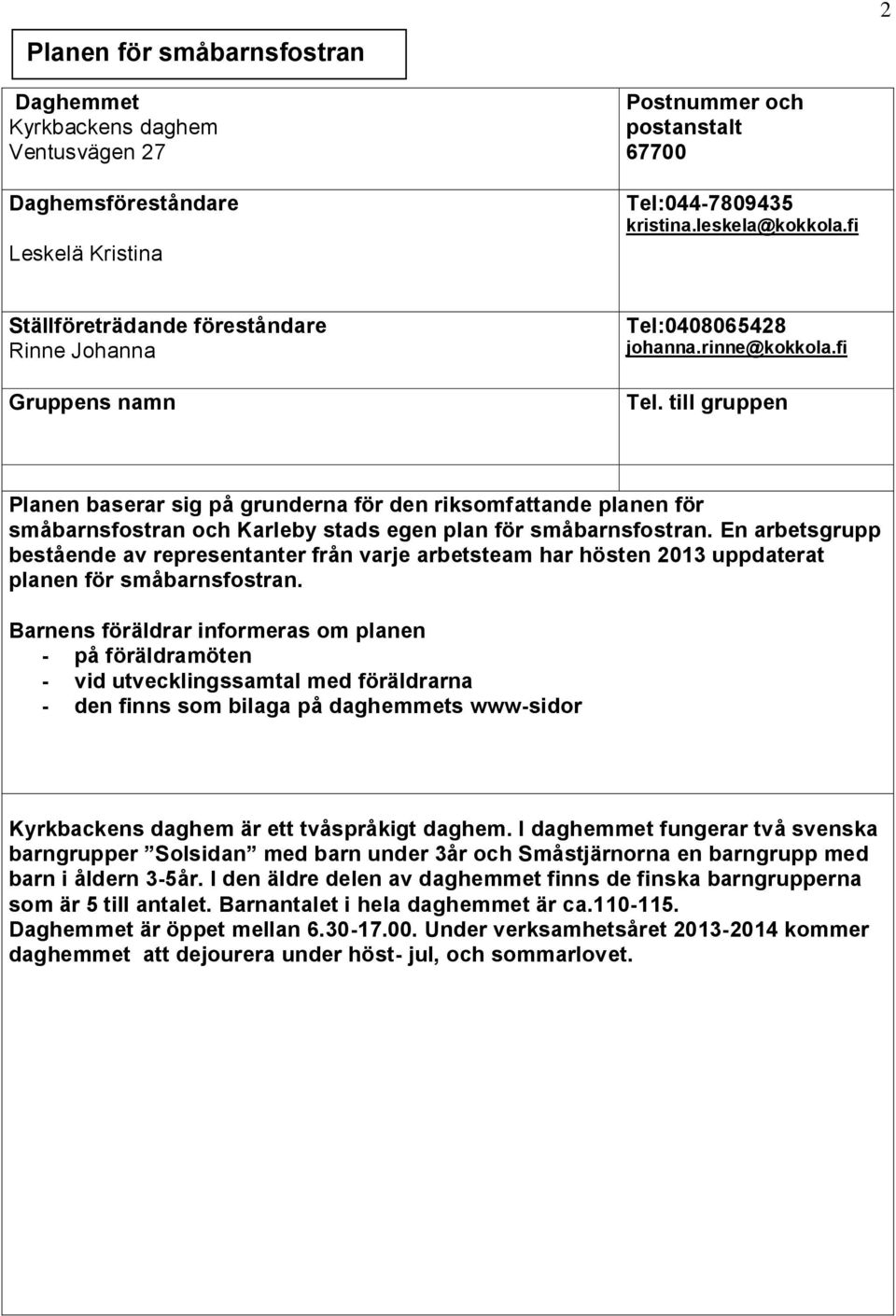 till gruppen Planen baserar sig på grunderna för den riksomfattande planen för småbarnsfostran och Karleby stads egen plan för småbarnsfostran.